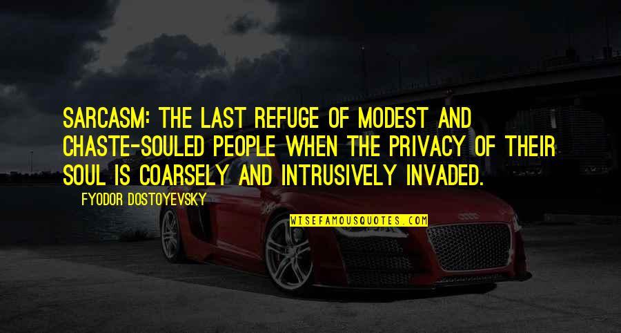 Privacy Invaded Quotes By Fyodor Dostoyevsky: Sarcasm: the last refuge of modest and chaste-souled