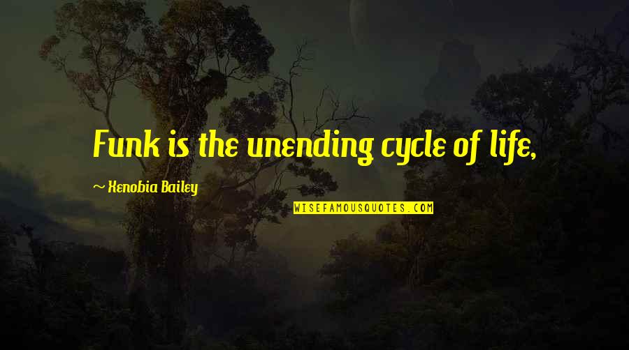Privacy Invaded Quotes By Xenobia Bailey: Funk is the unending cycle of life,