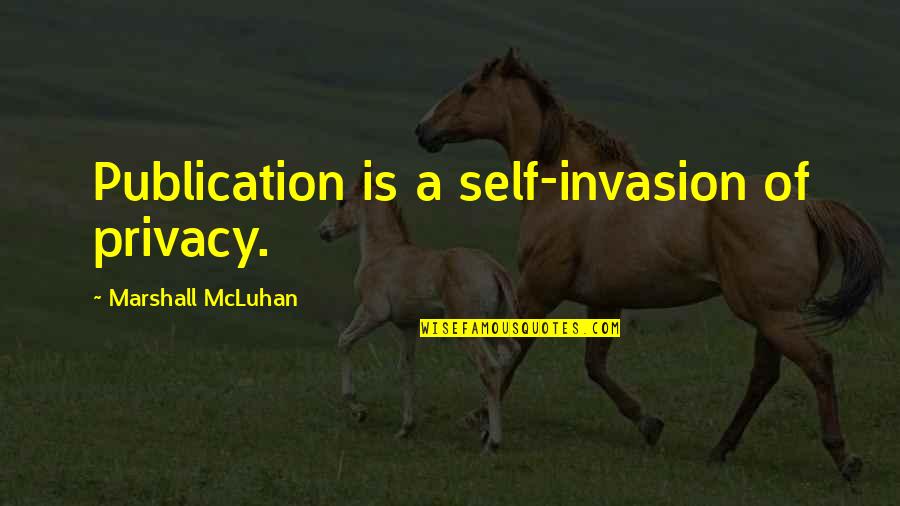 Privacy Invasion Quotes By Marshall McLuhan: Publication is a self-invasion of privacy.