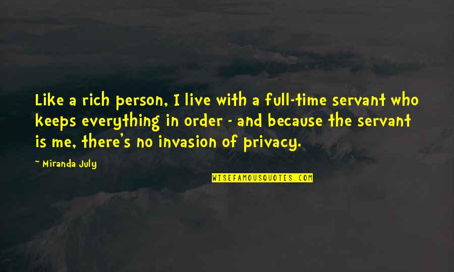 Privacy Invasion Quotes By Miranda July: Like a rich person, I live with a