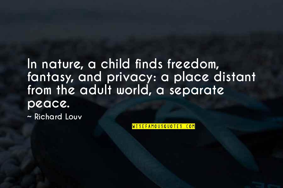 Privacy Is Peace Quotes By Richard Louv: In nature, a child finds freedom, fantasy, and