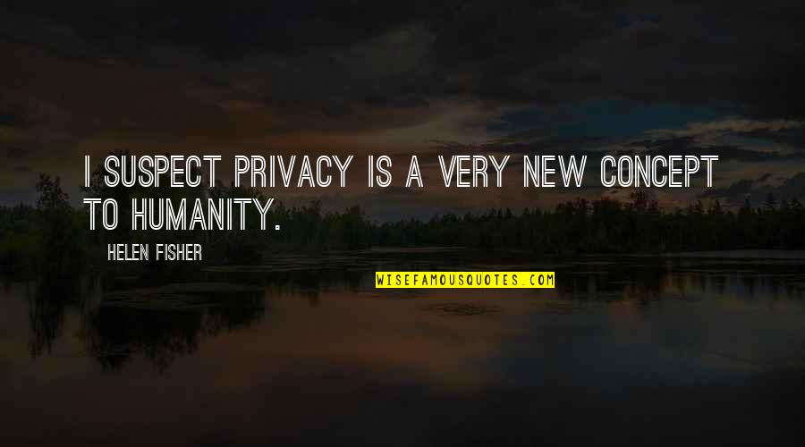 Privacy Is Quotes By Helen Fisher: I suspect privacy is a very new concept