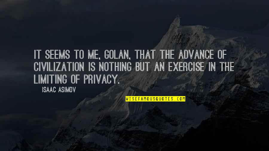 Privacy Is Quotes By Isaac Asimov: It seems to me, Golan, that the advance