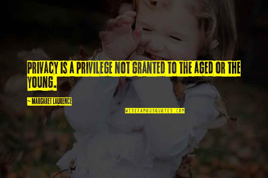 Privacy Is Quotes By Margaret Laurence: Privacy is a privilege not granted to the