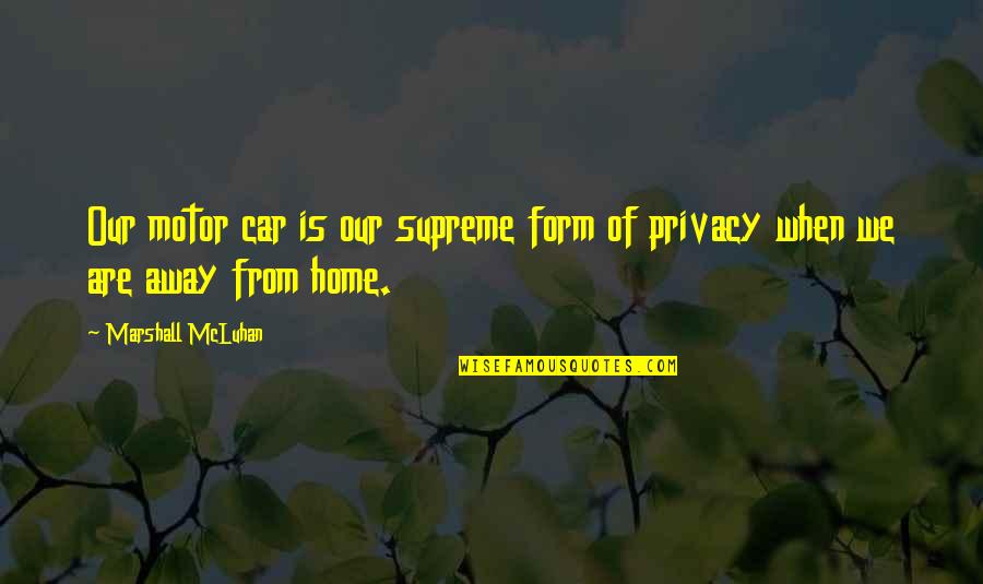 Privacy Is Quotes By Marshall McLuhan: Our motor car is our supreme form of