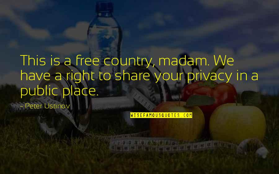 Privacy Is Quotes By Peter Ustinov: This is a free country, madam. We have