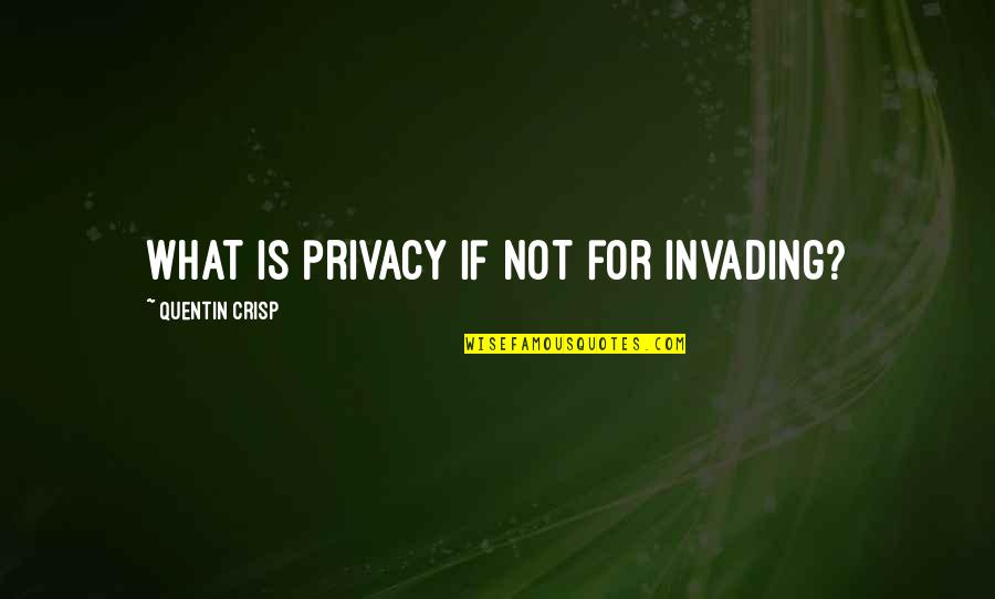 Privacy Is Quotes By Quentin Crisp: What is privacy if not for invading?