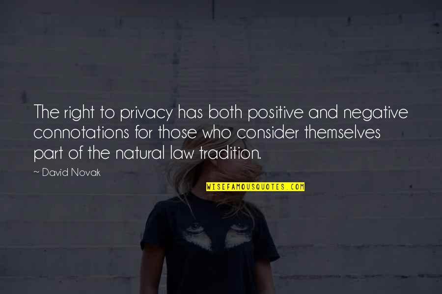 Privacy Law Quotes By David Novak: The right to privacy has both positive and