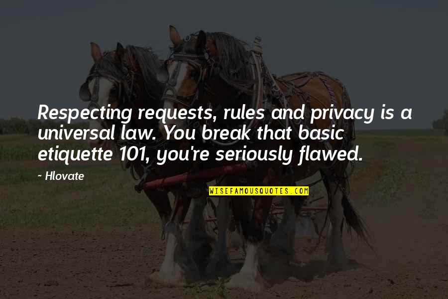 Privacy Law Quotes By Hlovate: Respecting requests, rules and privacy is a universal