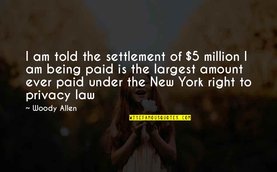 Privacy Law Quotes By Woody Allen: I am told the settlement of $5 million
