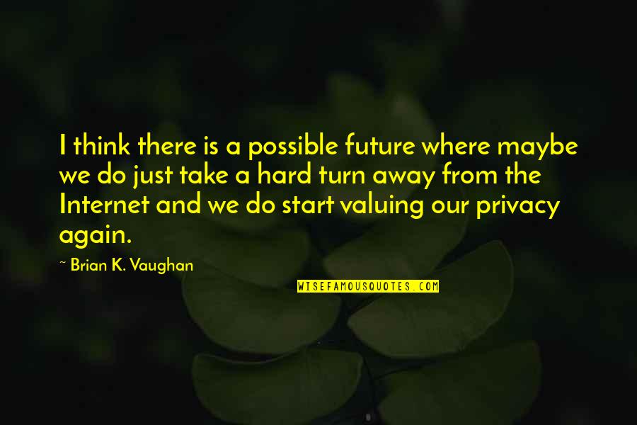 Privacy On The Internet Quotes By Brian K. Vaughan: I think there is a possible future where