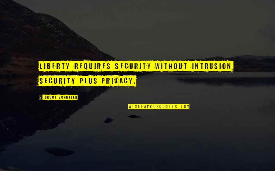 Privacy Over Security Quotes By Bruce Schneier: Liberty requires security without intrusion, security plus privacy.