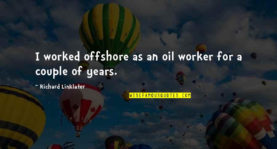 Privacy Over Security Quotes By Richard Linklater: I worked offshore as an oil worker for