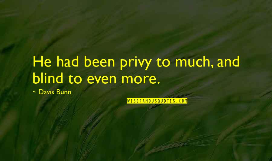 Privacy Quotes By Davis Bunn: He had been privy to much, and blind