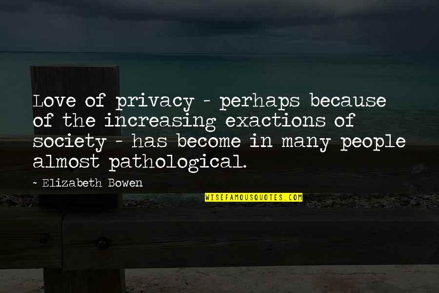 Privacy Quotes By Elizabeth Bowen: Love of privacy - perhaps because of the