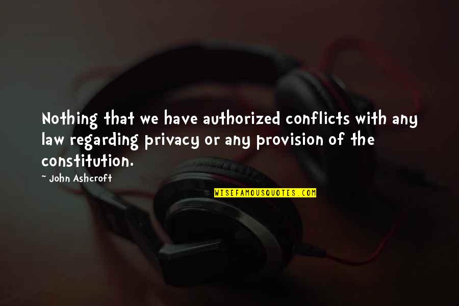 Privacy Quotes By John Ashcroft: Nothing that we have authorized conflicts with any
