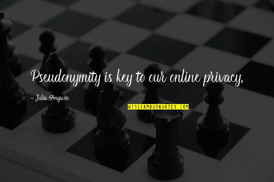 Privacy Quotes By Julia Angwin: Pseudonymity is key to our online privacy.