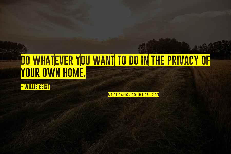 Privacy Quotes By Willie Geist: Do whatever you want to do in the