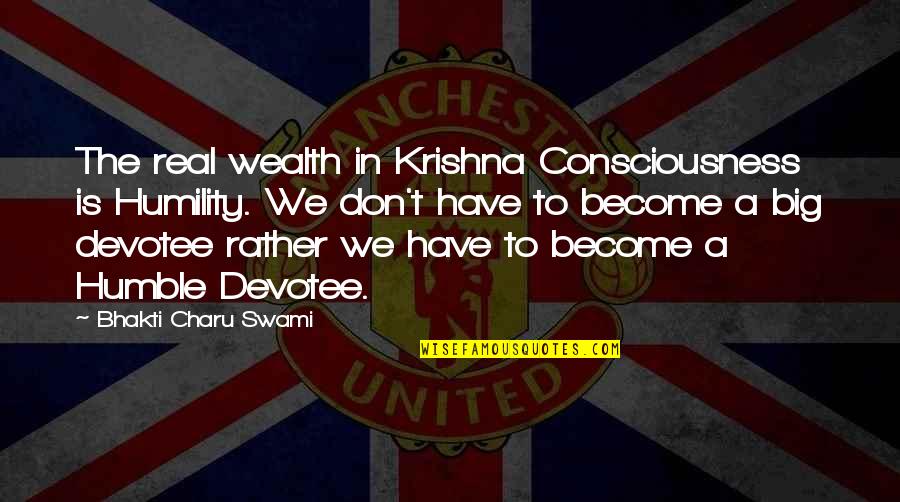 Privados Nostalgia Quotes By Bhakti Charu Swami: The real wealth in Krishna Consciousness is Humility.