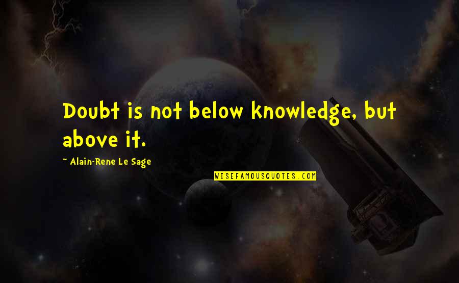 Private Account Quotes By Alain-Rene Le Sage: Doubt is not below knowledge, but above it.