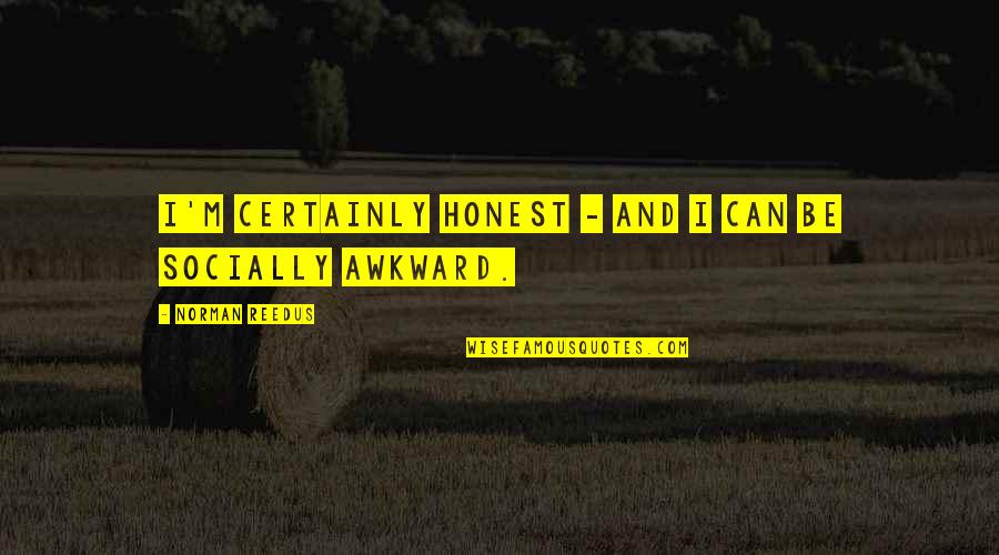Private Account Quotes By Norman Reedus: I'm certainly honest - and I can be