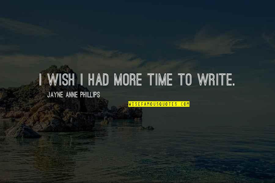 Private Affairs Quotes By Jayne Anne Phillips: I wish I had more time to write. Private Affairs Quotes By Jayne Anne Phillips: I wish I had more time to write.