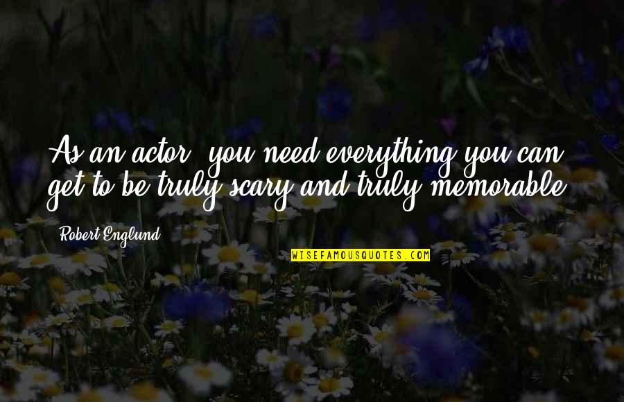 Private Affairs Quotes By Robert Englund: As an actor, you need everything you can Private Affairs Quotes By Robert Englund: As an actor, you need everything you can