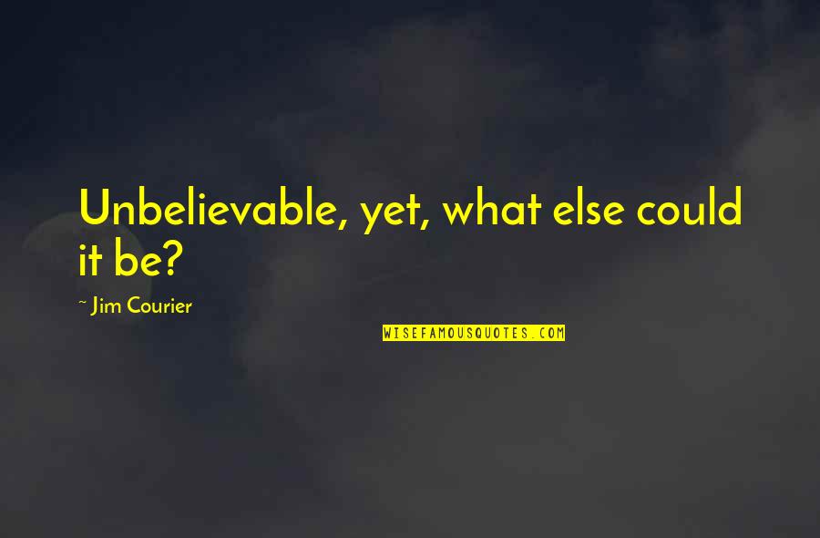 Private Beliefs Quotes By Jim Courier: Unbelievable, yet, what else could it be?
