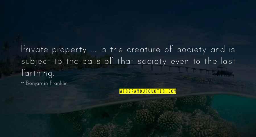 Private Calls Quotes By Benjamin Franklin: Private property ... is the creature of society