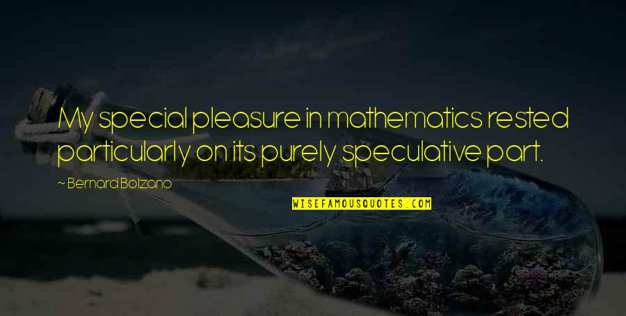 Private Calls Quotes By Bernard Bolzano: My special pleasure in mathematics rested particularly on