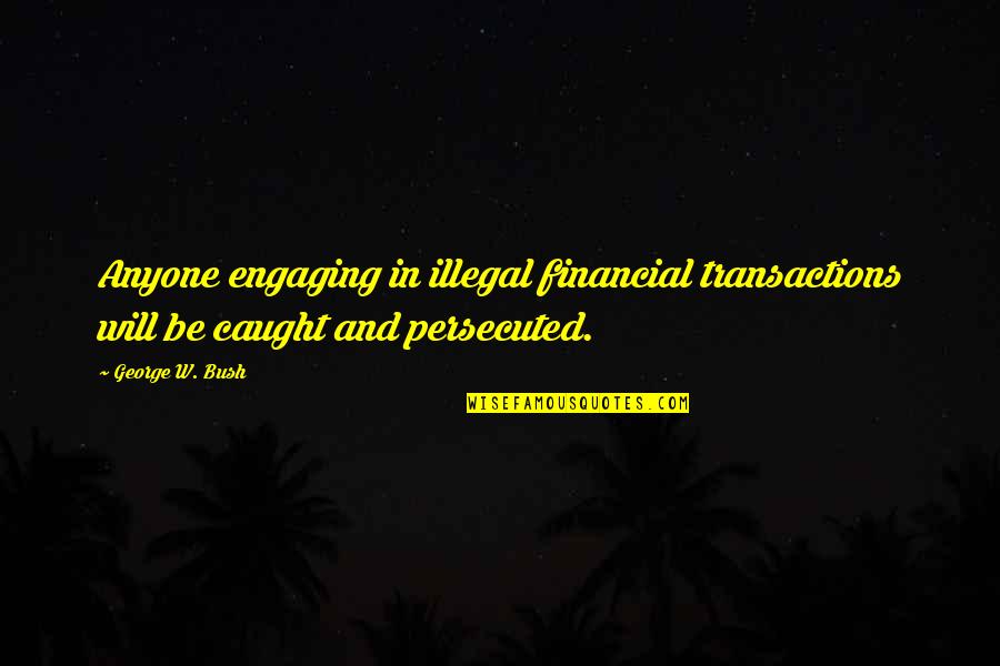 Private Dance Quotes By George W. Bush: Anyone engaging in illegal financial transactions will be