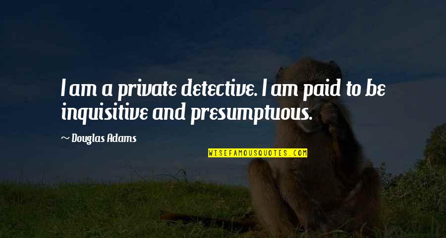 Private Detective Quotes By Douglas Adams: I am a private detective. I am paid