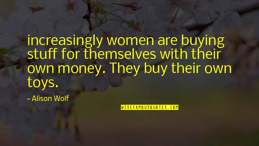 Private Dinner Quotes By Alison Wolf: increasingly women are buying stuff for themselves with Private Dinner Quotes By Alison Wolf: increasingly women are buying stuff for themselves with
