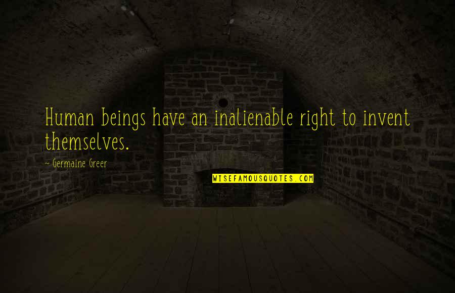 Private Dinner Quotes By Germaine Greer: Human beings have an inalienable right to invent