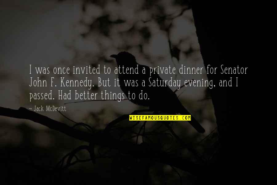 Private Dinner Quotes By Jack McDevitt: I was once invited to attend a private