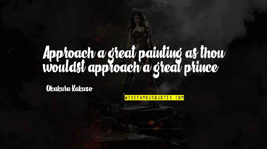 Private Eight Ball Quotes By Okakura Kakuzo: Approach a great painting as thou wouldst approach