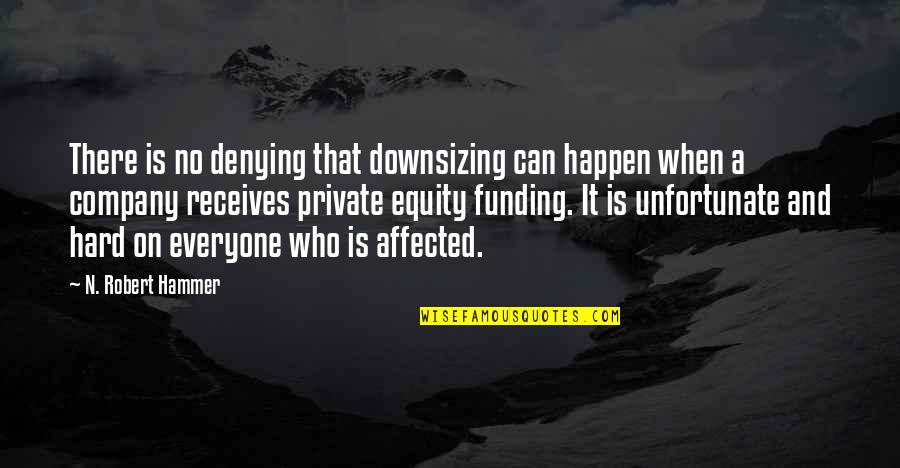 Private Equity Quotes By N. Robert Hammer: There is no denying that downsizing can happen