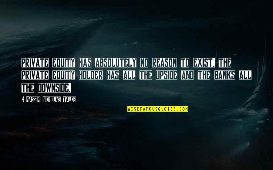 Private Equity Quotes By Nassim Nicholas Taleb: Private equity has absolutely no reason to exist.