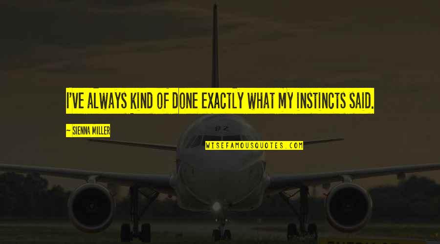 Private Flights Quotes By Sienna Miller: I've always kind of done exactly what my Private Flights Quotes By Sienna Miller: I've always kind of done exactly what my