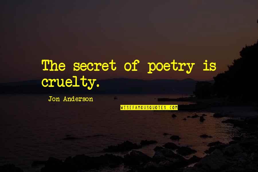 Private Gomer Pyle Full Metal Jacket Quotes By Jon Anderson: The secret of poetry is cruelty.