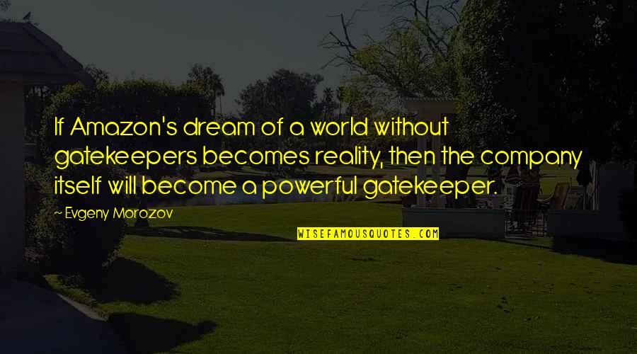 Private Investigators Quotes By Evgeny Morozov: If Amazon's dream of a world without gatekeepers