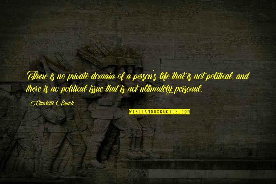 Private Life Private Quotes By Charlotte Bunch: There is no private domain of a person's Private Life Private Quotes By Charlotte Bunch: There is no private domain of a person's
