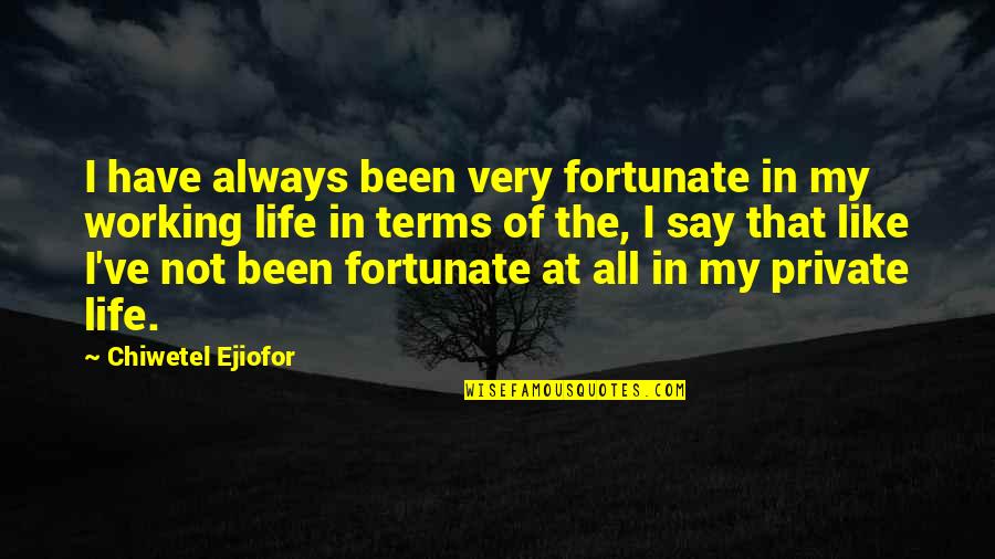 Private Life Private Quotes By Chiwetel Ejiofor: I have always been very fortunate in my Private Life Private Quotes By Chiwetel Ejiofor: I have always been very fortunate in my