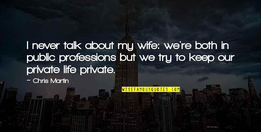 Private Life Private Quotes By Chris Martin: I never talk about my wife: we're both Private Life Private Quotes By Chris Martin: I never talk about my wife: we're both