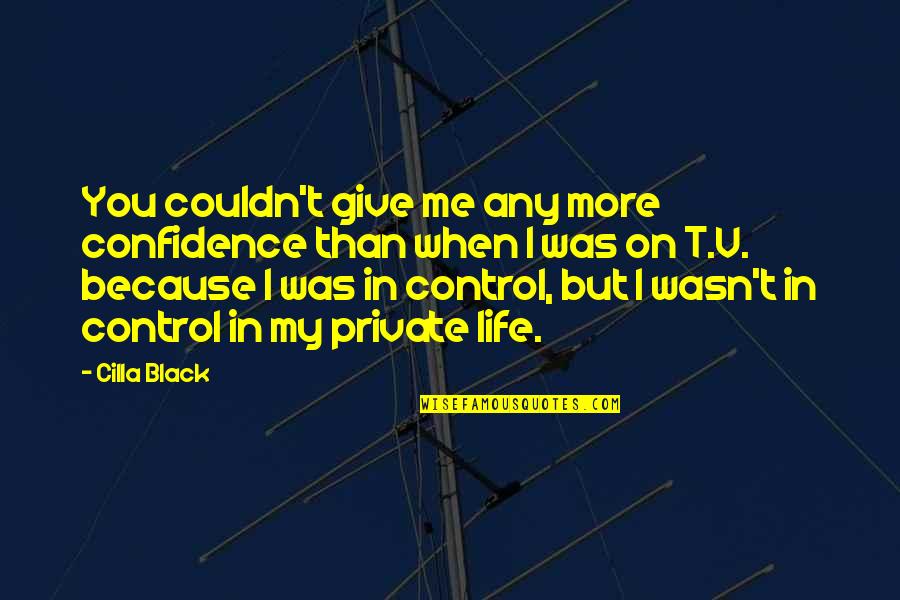 Private Life Private Quotes By Cilla Black: You couldn't give me any more confidence than Private Life Private Quotes By Cilla Black: You couldn't give me any more confidence than