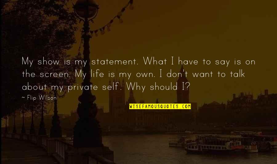 Private Life Private Quotes By Flip Wilson: My show is my statement. What I have Private Life Private Quotes By Flip Wilson: My show is my statement. What I have