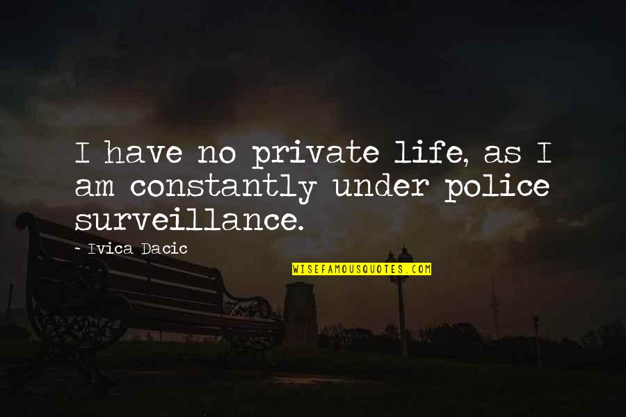 Private Life Private Quotes By Ivica Dacic: I have no private life, as I am