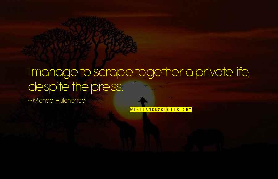 Private Life Private Quotes By Michael Hutchence: I manage to scrape together a private life, Private Life Private Quotes By Michael Hutchence: I manage to scrape together a private life,