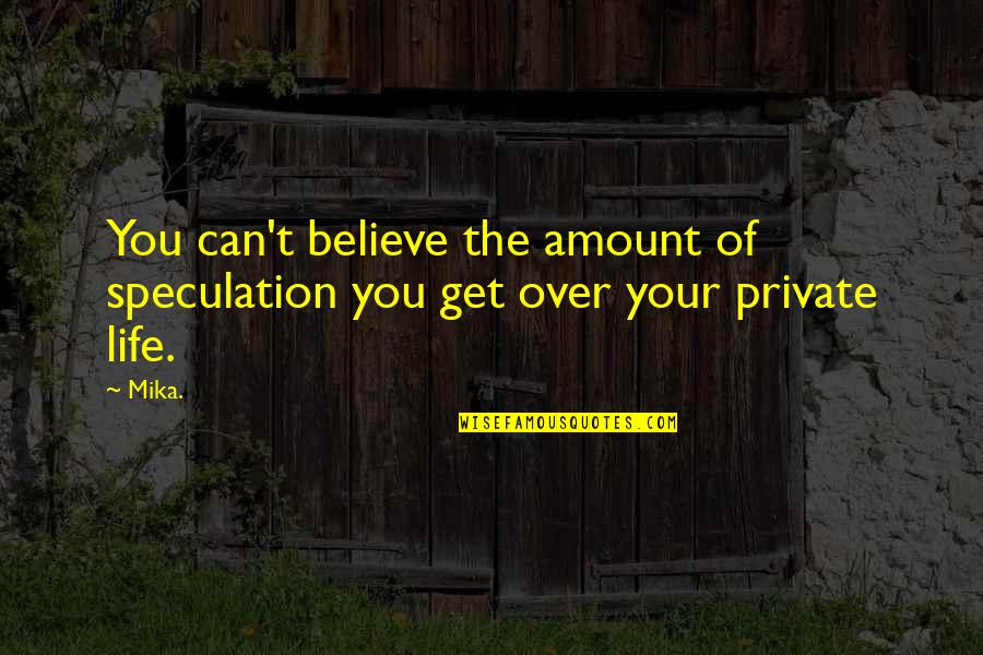 Private Life Private Quotes By Mika.: You can't believe the amount of speculation you