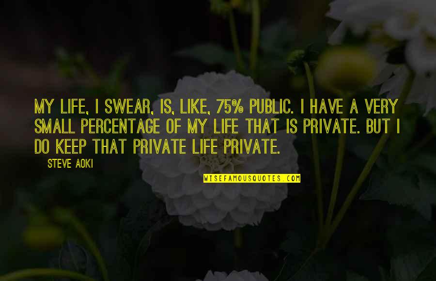 Private Life Private Quotes By Steve Aoki: My life, I swear, is, like, 75% public. Private Life Private Quotes By Steve Aoki: My life, I swear, is, like, 75% public.